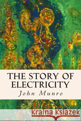 The Story Of Electricity Munro, John 9781508935490 Createspace