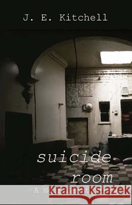 Suicide Room: A Noir Short Story J. E. Kitchell 9781508935926 Createspace