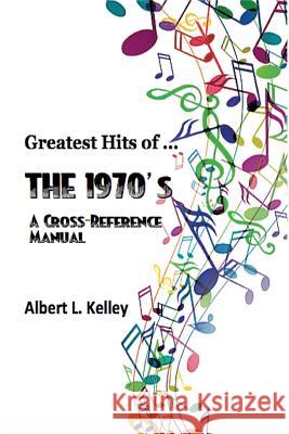 Greatest Hits of ... the 1970's Albert L. Kelley 9781508938484 Createspace