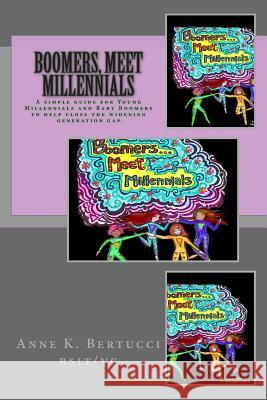 Boomers, Meet Millennials: Understanding Our Generations Better Anne K. Bertucci 9781508940593 Createspace