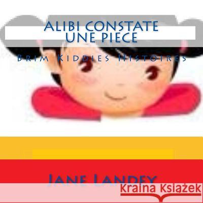 Alibi Constate Une Piece: Brim Kiddies Histoires Jane Landey 9781508940623 Createspace