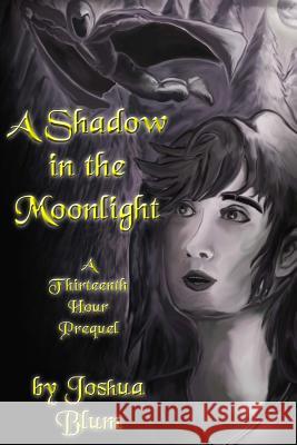 A Shadow in the Moonlight: A Thirteenth Hour Prequel Joshua Blum 9781508941101 Createspace