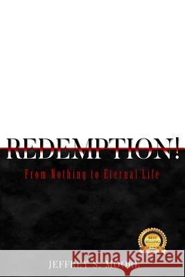 Redemption!: From Nothing to Eternal Life. Jeffrey S. Moore 9781508941682