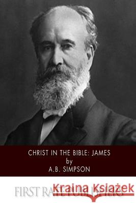 Christ in the Bible: James A. B. Simpson 9781508941712 Createspace