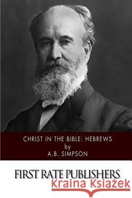 Christ in the Bible: Hebrews A. B. Simpson 9781508941910 Createspace