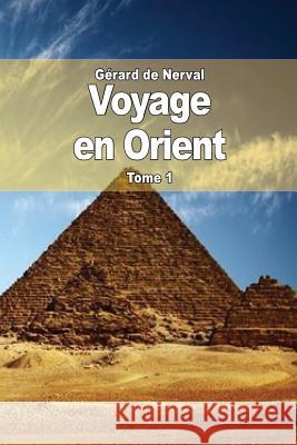 Voyage en Orient: Tome 1 De Nerval, Gerard 9781508942115 Createspace