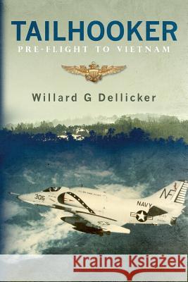 Tailhooker: Pre-Flight to Vietnam Willard G. Dellicker 9781508942344 Createspace