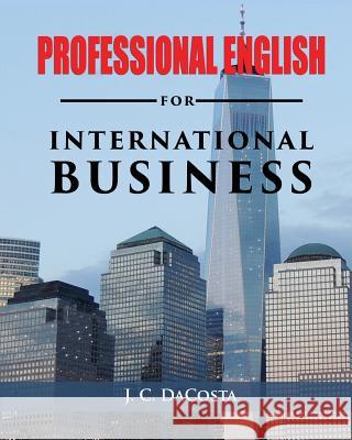 Professional English for International Business J. C. Dacosta 9781508942887 Createspace