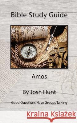 Bible Study Guide -- Amos: Good Questions Have Small Groups Talking Josh Hunt 9781508942917 Createspace