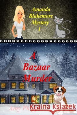 A Bazaar Murder: Amanda Blakemore Cozy Mystery Book 1 Amy Phipps 9781508944225