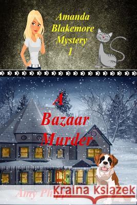 A Bazaar Murder: Amanda Blakemore Cozy Mystery Book 1 Amy Phipps 9781508944225 Createspace