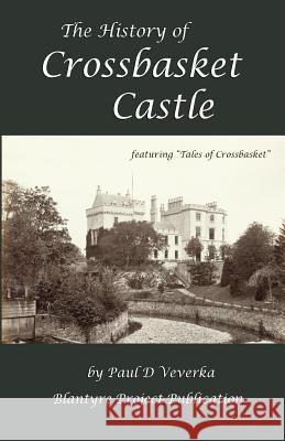 The History of Crossbasket Castle: A Blantyre Project Publication MR Paul D. Veverka 9781508944911