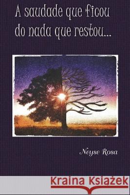 A Saudade Que Ficou do Nada Que Restou Rosa, Neyse 9781508944942 Createspace Independent Publishing Platform