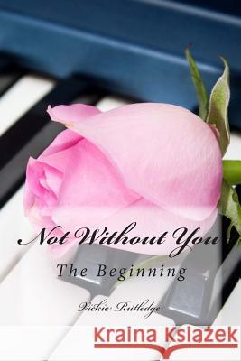 Not Without You: The Beginning Vickie L. Rutledge 9781508945369 Createspace