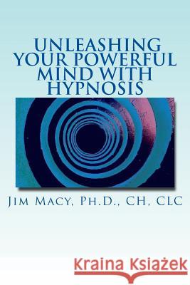 Unleashing Your Powerful Mind with Hypnosis Dr Jim Mac 9781508945765 Createspace