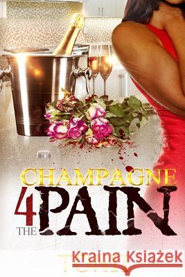 Champagne For The Pain Tonii 9781508945925 Createspace Independent Publishing Platform