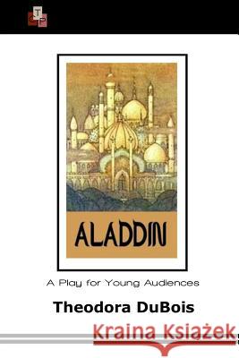 Aladdin: A Play for Young Audiences Theodora DuBois 9781508946434