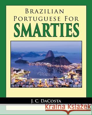 Brazilian Portuguese for Smarties J. C. Dacosta 9781508946724 Createspace