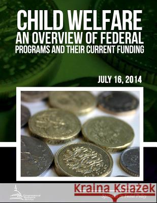 Child Welfare: An Overview of Federal Programs and Their Current Funding Emilie Stoltzfus 9781508946892 Createspace