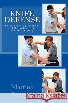 Knife Defense (Five Books in One): Knife Training Methods and Techniques for Martial Artists Martina Sprague 9781508947257