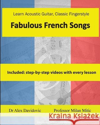 Learn Acoustic Guitar, Classic Fingerstyle: Fabulous French Songs Dr Alex Davidovic Milan Mitic 9781508947516 Createspace