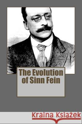 The Evolution of Sinn Fein MR Robert Mitchell Henry 9781508947851