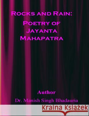 Rocks and Rain: Poetry of Jayanta Mahapatra Dr Manish Singh Bhadauria 9781508949886