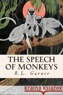 The Speech of Monkeys R. L. Garner 9781508950240 Createspace