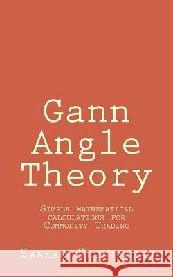 Gann Angle Theory: Simple mathematical calculations for Commodity Trading Aravinth, Paul Daniel 9781508950530 Createspace