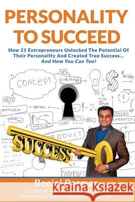 Personality To Succeed: How 21 Entrepreneurs Unlocked Their Potential And Created True Success... And How You Can Too! Parmar, Beejal 9781508951209