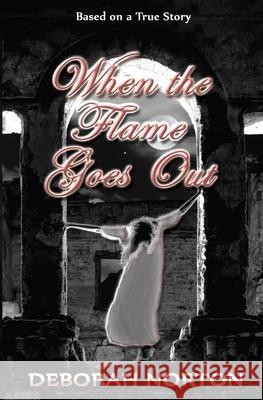 When the Flame Goes Out Deborah Norton 9781508951636 Createspace Independent Publishing Platform