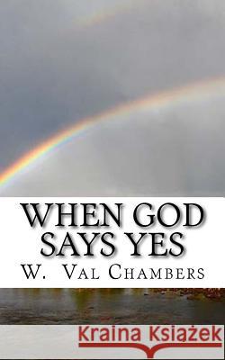 When God Says Yes: Spiritual Meditations W. Val Chambers 9781508952282 Createspace Independent Publishing Platform