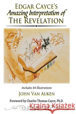 Edgar Cayce's Amazing Interpretation of The Revelation Van Auken, John 9781508952428 Createspace