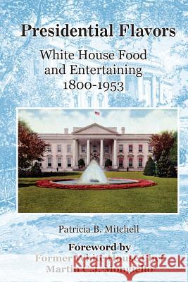 Presidential Flavors: An Anecdotal History of White House Entertaining 1800-1953 Patrica B Mitchell, Sarah E Mitchell 9781508953357 Createspace Independent Publishing Platform