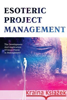 Esoteric Project Management: the Development and Application of Inner Power in Management Lebedev, Stutisheel 9781508954118 Createspace