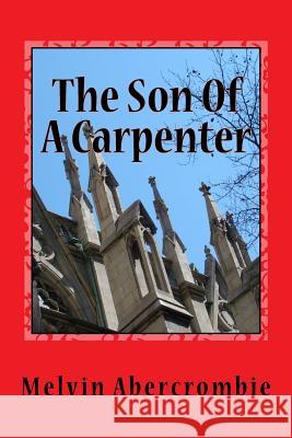 The Son Of A Carpenter: Yeshua Christus Ha Mashiach Abercrombie, Melvin 9781508955566