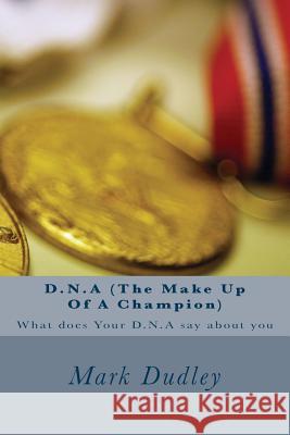 D.N.A (The Make Up Of A Champion): What does Your D.N.A say about you Dudley, Mark 9781508957546 Createspace