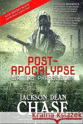 Post-Apocalypse Writers' Phrase Book: Essential Reference for All Authors of Apocalyptic, Post-Apocalyptic, Dystopian, Prepper, and Zombie Fiction Jackson Dean Chase 9781508958284