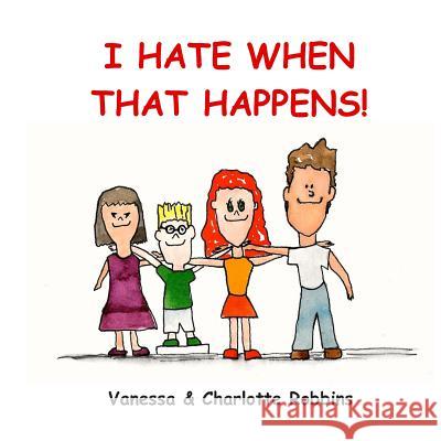 I Hate When That Happens Vanessa Lynn Robbins Charlotte Ann Robbins Patricia Ann Robbins 9781508958390 Createspace