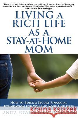 Living a Rich Life as a Stay-at-Home Mom: How to Build a Secure Financial Foundation for You and Your Children Jensen, Karen 9781508959175 Createspace
