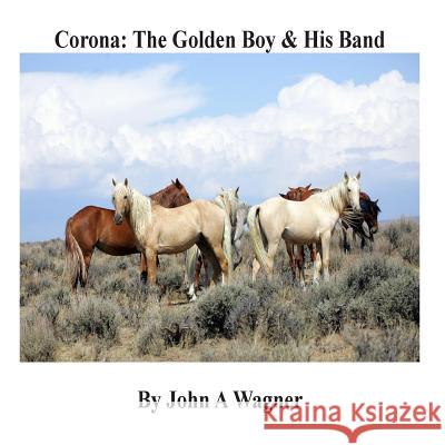 Corona: The Golden Boy and His Band John a. Wagner 9781508959786 Createspace