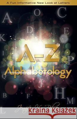 A - Z Alphabetology: A Fun Informative New Look at Letters Jennifer Vo 9781508959854