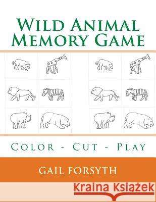 Wild Animal Memory Game: Color - Cut - Play Gail Forsyth 9781508961468