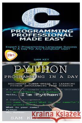 Python Programming in a Day & C Programming Professional Made Easy Sam Key 9781508964209 Createspace