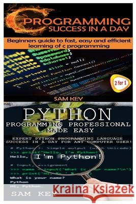 Python Programming Professional Made Easy & C Programming Success in a Day Sam Key 9781508964360 Createspace Independent Publishing Platform