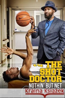 The Shot Doctor: Nothin' But Net Yvette McClure Yvette McClure Leroy McClur 9781508964636 Createspace Independent Publishing Platform