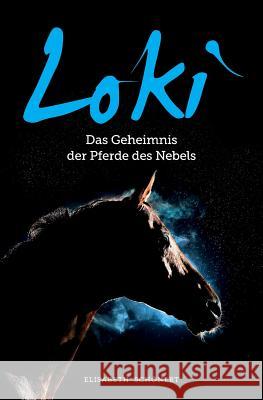 Loki: Das Geheimnis der Pferde des Nebels Schonert, Elisabeth 9781508965626 Createspace