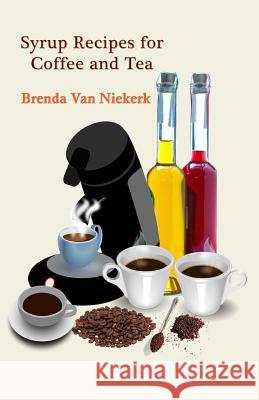 Syrup Recipes For Coffee And Tea Niekerk, Brenda Van 9781508965718 Createspace