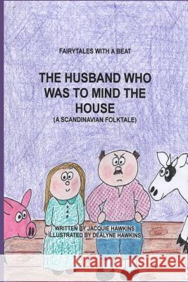 The Husband Who Was to Mind the House: Part of the Fairytales with a Beat series, a Scandinavian Folktale Hawkins, Dealyne Dawn 9781508966739 Createspace
