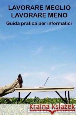 Lavorare meglio lavorare meno: Guida pratica per informatici Buonaventura, David 9781508968061